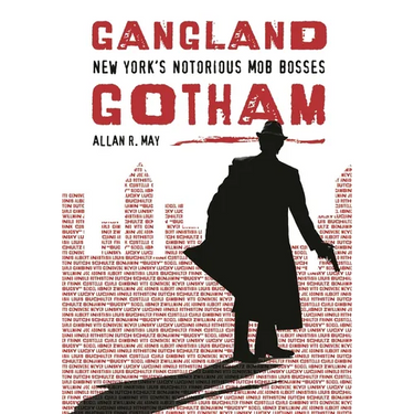 Gangland Gotham: New York's Notorious Mob Bosses