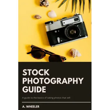 Stock Photography Guide: A guide to the basics of taking photos that sell