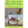 Your Homemade Natural Products: The Complete Guide to Do-It-Yourself Body Care, Butters, Bath, Lotions and Organic Recipes
