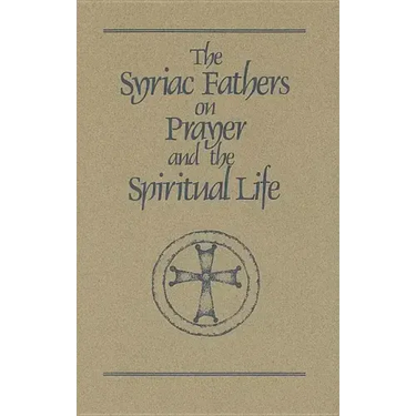 The Syriac Fathers on Prayer and the Spiritual Life: Volume 101