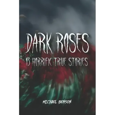 Dark Roses: 13 Horrific True Stories