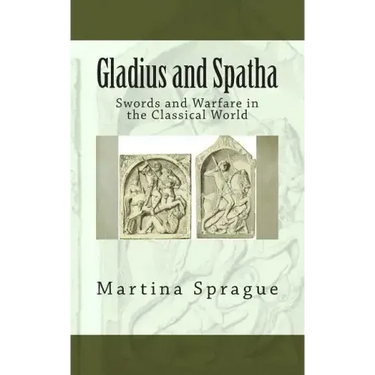 Gladius and Spatha: Swords and Warfare in the Classical World