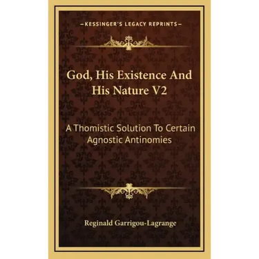 God, His Existence and His Nature V2: A Thomistic Solution to Certain Agnostic Antinomies