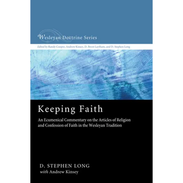 Keeping Faith: An Ecumenical Commentary on the Articles of Religion and Confession of Faith in the Wesleyan Tradition