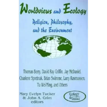 Worldviews and Ecology: Religion, Philosophy, and the Environment