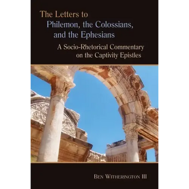Letters to Philemon, the Colossians, and the Ephesians: A Socio-Rhetorical Commentary on the Captivity Epistles
