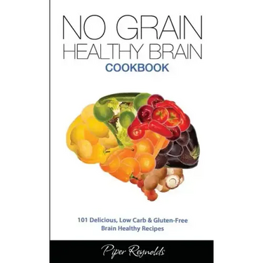 No Grain - Healthy Brain Cookbook: 101 Delicious, Low Carb & Gluten-Free Brain Healthy Recipes