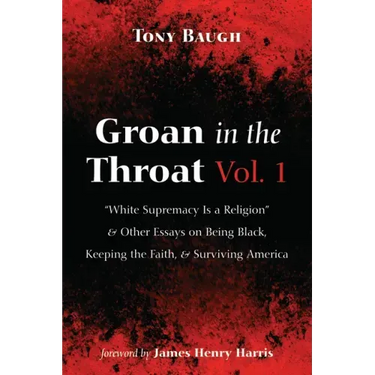 Groan in the Throat Vol. 1: "White Supremacy Is a Religion" and Other Essays on Being Black, Keeping the Faith, and Surviving America