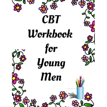 CBT Workbook for Young Men: Your Guide for CCBT Workbook for Young Men Your Guide to Free From Frightening, Obsessive or Compulsive Behavior, Help