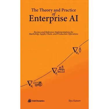 The Theory and Practice of Enterprise AI: Recipes and Reference Implementations for Marketing, Supply Chain, and Production Operations