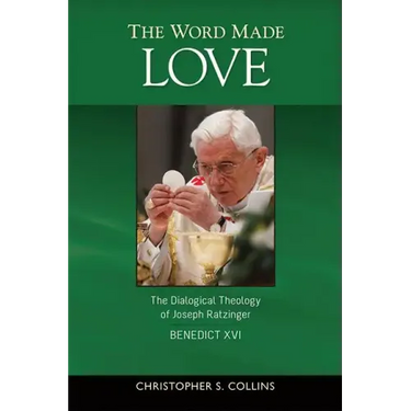 The Word Made Love: The Dialogical Theology of Joseph Ratzinger / Benedict XVI