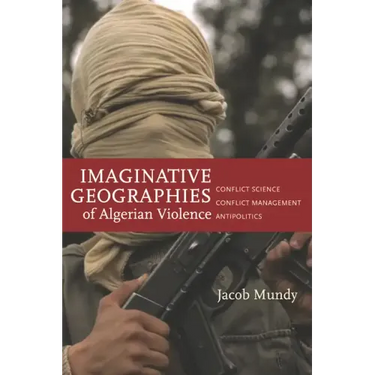 Imaginative Geographies of Algerian Violence: Conflict Science, Conflict Management, Antipolitics