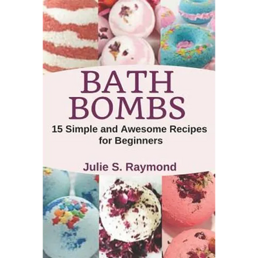 Bath Bombs: 15 Simple and Awesome Recipes for Beginners