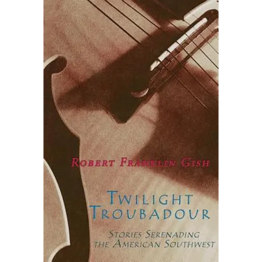 Twilight Troubadour: Stories Serenading the American Southwest