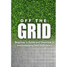 Off the Grid - Beginner's Guide and Overview to Homesteading Self-Sufficiency: Self Sufficiency Essential Beginner's Guide for Living Off the Grid, Ho