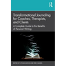 Transformational Journaling for Coaches, Therapists, and Clients: A Complete Guide to the Benefits of Personal Writing