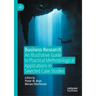 Business Research: An Illustrative Guide to Practical Methodological Applications in Selected Case Studies