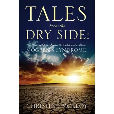 Tales from the Dry Side: The Personal Stories Behind the Autoimmune Illness Sjogren's Syndrome