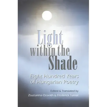 Light Within the Shade: Eight Hundred Years of Hungarian Poetry