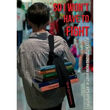 So I Won't Have to Fight: Bully Solutions from Martial Arts Masters