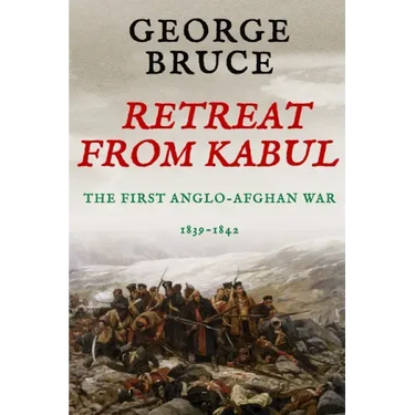 Retreat from Kabul: The First Anglo-Afghan War, 1839-1842