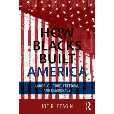 How Blacks Built America: Labor, Culture, Freedom, and Democracy