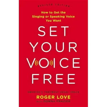 Set Your Voice Free: How to Get the Singing or Speaking Voice You Want