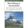 Best Hiking in Switzerland in the Valais, Bernese Alps, the Engadine and Davos: Over 100 Hikes in the Spectacular Swiss Alps