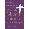 When the Church Harms God's People: Becoming Faith Communities That Resist Abuse, Pursue Truth, and Care for the Wounded