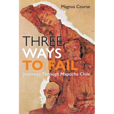 Three Ways to Fail: Journeys Through Mapuche Chile
