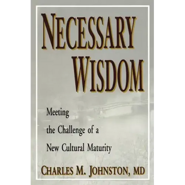Necessary Wisdom: Meeting the Challenge of A New Cultural Matruity
