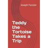 Teddy the Tortoise Takes a Trip