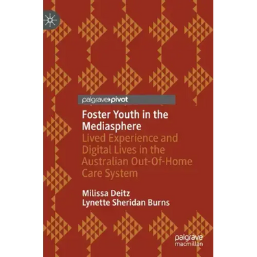Foster Youth in the Mediasphere: Lived Experience and Digital Lives in the Australian Out-Of-Home Care System