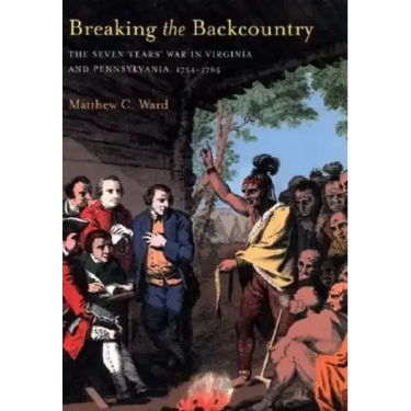 Breaking the Backcountry: Seven Years War in Virginia and Pennsylvania 1754-1765