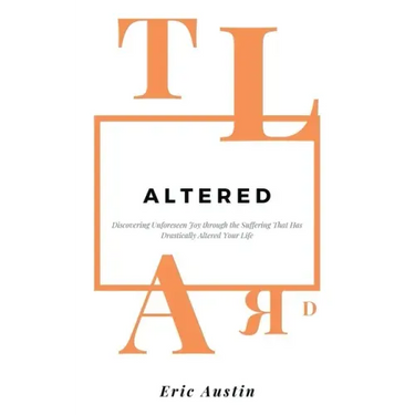 Altered: Discovering Unforeseen Joy Through the Suffering That Has Drastically Altered Your Life