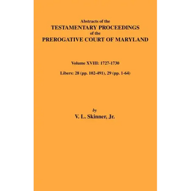 Abstracts of the Testamentary Proceedings of Maryland Volume XVIII: 1727-1730