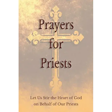 Prayers for Priests: Let Us Stir the Heart of God on Behalf of Our Priests