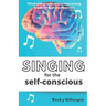 Singing for the Self-Conscious: A practical step program to help overcome mental hurdles when singing and performing.