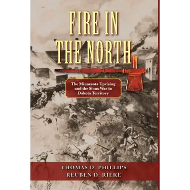 Fire in the North: The Minnesota Uprising and the Sioux War in Dakota Territory