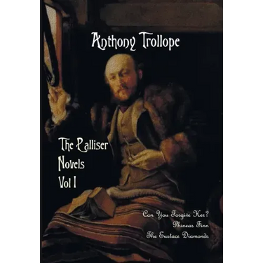 The Palliser Novels, Volume One, Including: Can You Forgive Her? Phineas Finn and the Eustace Diamonds