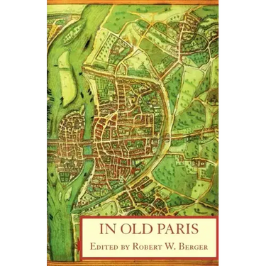 In Old Paris: An Anthology of Source Descriptions, 1323-1790