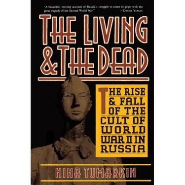 The Living and the Dead: The Rise and Fall of the Cult of World War II in Russia