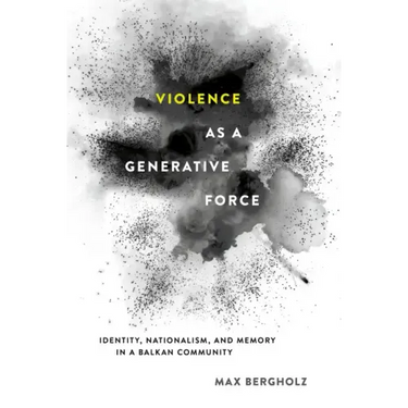 Violence as a Generative Force: Identity, Nationalism, and Memory in a Balkan Community