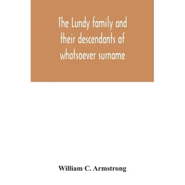 The Lundy family and their descendants of whatsoever surname: with a biographical sketch of Benjamin Lundy