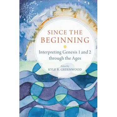 Since the Beginning: Interpreting Genesis 1 and 2 Through the Ages
