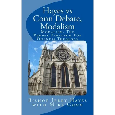 Hayes vs Conn Debate, Modalism: Modalistic Monarchianism, A Proper Paradigm For Oneness Theology