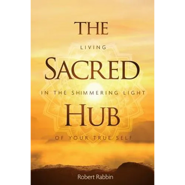 The Sacred Hub: Living in the Shimmering Light of Your True Self