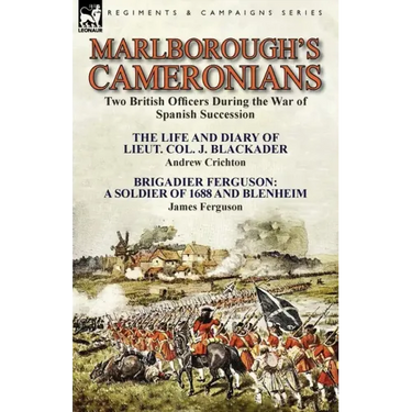 Marlborough's Cameronians: Two British Officers During the War of Spanish Succession-The Life and Diary of Lieut. Col. J. Blackader by Andrew Crichton