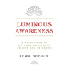 Luminous Awareness: A Guidebook to Natural Awakening in Life and in Death
