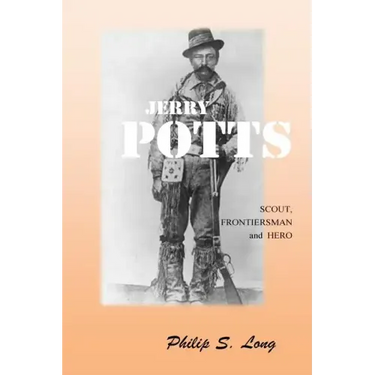 Jerry Potts: Scout, Frontiersman and Hero